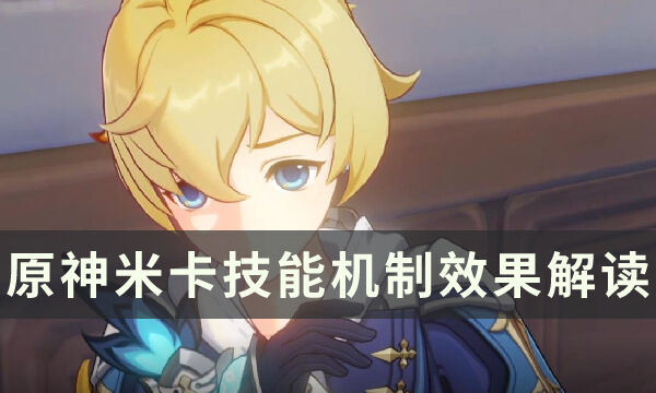 《原神》3.5新角色米卡技能介绍 米卡技能机制效果解读