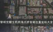 《黎明覺醒生機》跨海大橋寶箱位置在哪 跨海大橋寶箱位置坐標大全