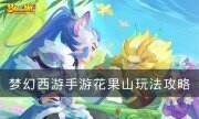 《夢幻西游手游》花果山怎么玩 花果山玩法攻略
