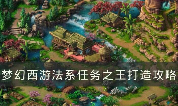 《梦幻西游》法系任务之王怎么打造 法系任务之王打造攻略