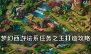 《夢幻西游》法系任務之王怎么打造 法系任務之王打造攻略