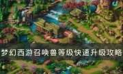 《夢幻西游》怎么快速升級召喚獸等級 召喚獸等級快速升級攻略