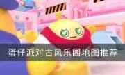 《蛋仔派對》古風樂園地圖有哪些 古風樂園地圖推薦