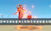 《原神》深淵詠者淵火怎么打 淵火機制講解及快速破盾攻略