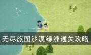 《无尽旅图》沙漠绿洲怎么通关 沙漠绿洲通关攻略