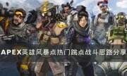 《APEX英雄》风暴点怎么打 风暴点热门跳点战斗思路分享