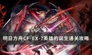 《明日方舟》怪獵聯動CF-EX-7怎么打 CF-EX-7英雄的誕生通關攻略
