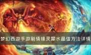 《夢幻西游手游》情緣靈犀水晶怎么刷 刷情緣靈犀水晶值方法詳情