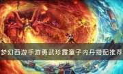 《夢幻西游手游》勇武珍露童子內丹怎么選 勇武珍露童子內丹搭配推薦