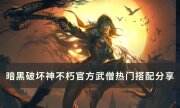 《暗黑破坏神不朽》武僧热门搭配是什么 官方武僧热门搭配分享