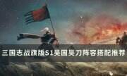 《三国志战棋版》孙权太史慈阵容怎么玩 S1吴国吴刀阵容搭配推荐
