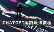 国内怎么玩CHATGPT CHATGPT国内玩法教程