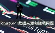 chatGPT数据哪里来的 chatGPT数据来源和隐私问题