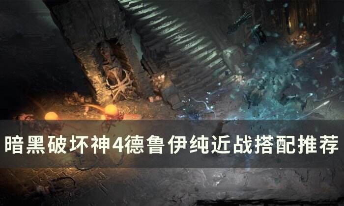 《暗黑破坏神4》德鲁伊纯近战怎么玩 德鲁伊纯近战搭配推荐