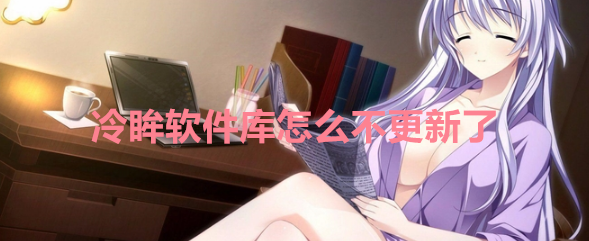 冷眸软件库怎么不更新了
