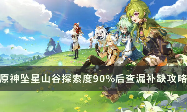 【原神】坠星山谷怎么达到100%探索 探索度90%后查漏补缺攻略
