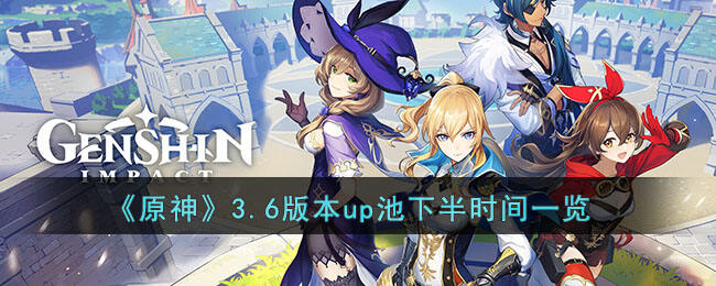 《原神》3.6版本up池下半时间一览