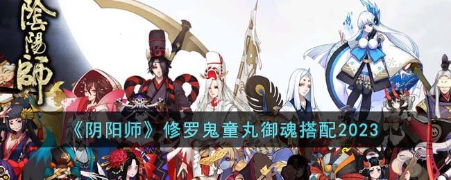 《阴阳师》修罗鬼童丸御魂搭配2023