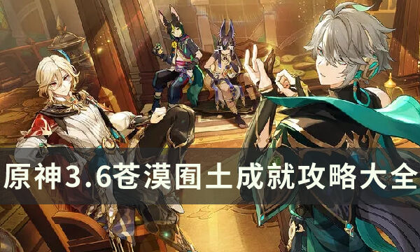 《原神》苍漠囿土全成就达成条件合集 3.6苍漠囿土成就攻略大全