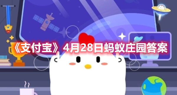 《支付宝》4月28日蚂蚁庄园答案