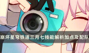 《崩坏星穹铁道》三月七值得培养吗 三月七技能解析加点及配队攻略