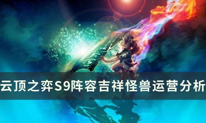 《云顶之弈》s9阵容推荐吉祥怪兽 S9阵容吉祥怪兽运营分析