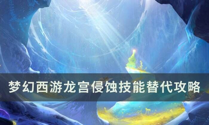 《梦幻西游》龙宫侵蚀技能替代攻略 龙宫各等级段侵蚀技能替代推荐