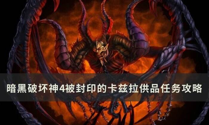 《暗黑破坏神4》被封印的卡兹拉供品怎么做 被封印的卡兹拉供品攻略