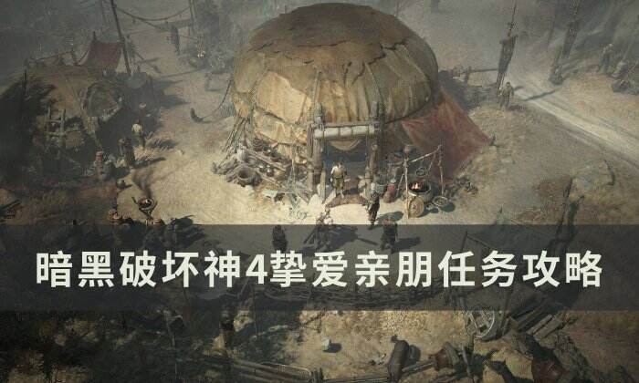 《暗黑破坏神4》挚爱亲朋任务怎么做 挚爱亲朋任务攻略