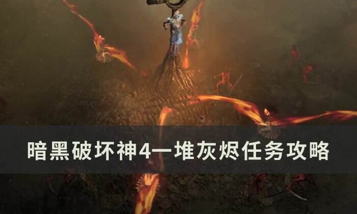 《暗黑破坏神4》一堆灰烬任务怎么做 一堆灰烬任务攻略