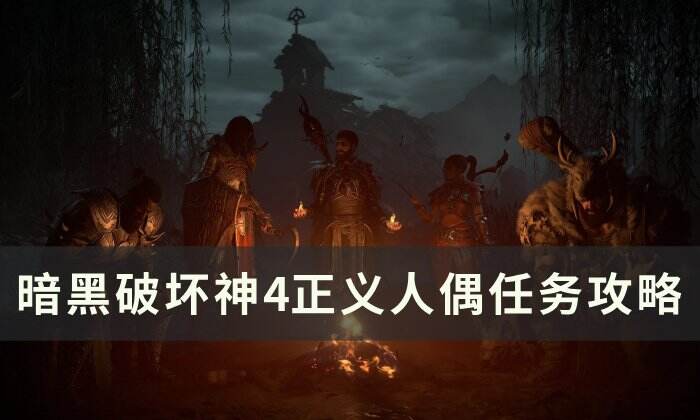 《暗黑破坏神4》正义人偶任务怎么做 正义人偶任务攻略