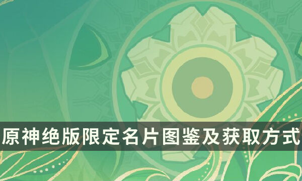 《原神》绝版限定名片有哪些 绝版限定名片图鉴及获取方式一览