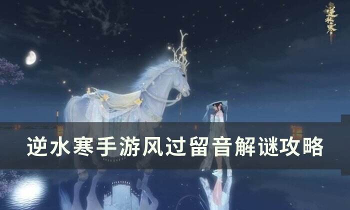 《逆水寒手游》风过留音怎么做 风过留音解谜攻略