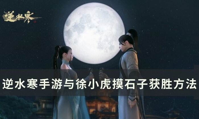 《逆水寒手游》摸石子怎么赢 与徐小虎摸石子获胜方法
