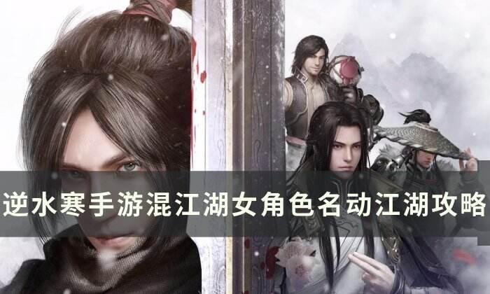 《逆水寒手游》女角色名动江湖怎么达成 混江湖女角色名动江湖攻略