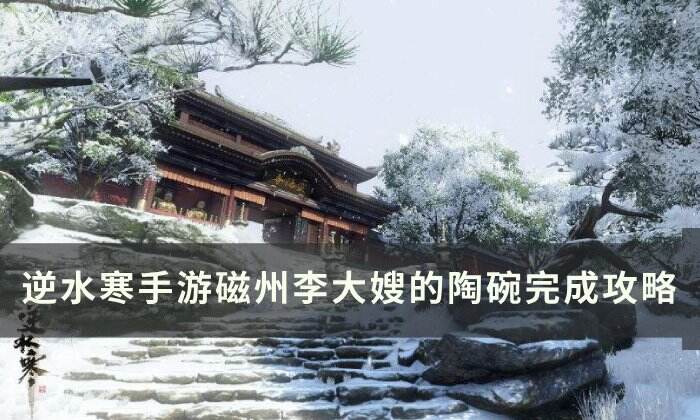 《逆水寒手游》李大嫂的陶碗怎么完成 磁州李大嫂的陶碗完成攻略