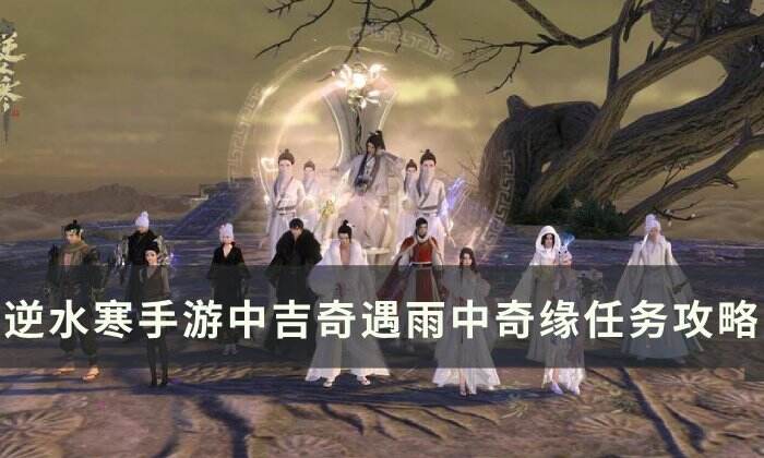 《逆水寒手游》雨中奇缘怎么做 中吉奇遇雨中奇缘任务攻略