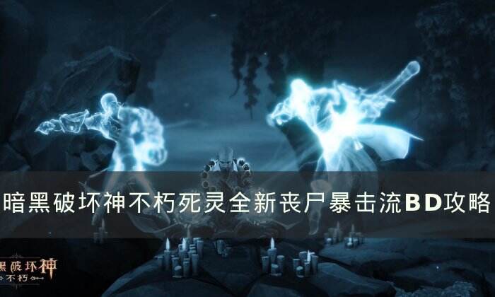 《暗黑破坏神不朽》死灵丧尸暴击流怎么玩 死灵全新丧尸暴击流BD攻略