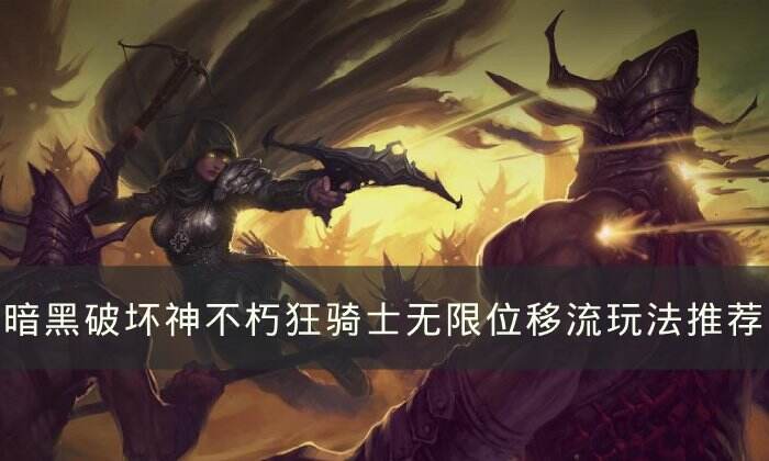 《暗黑破坏神不朽》狂骑士无限位移流怎么玩 狂骑士无限位移流玩法推荐
