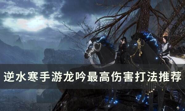 《逆水寒手游》龙吟最高伤害怎么打 龙吟最高伤害打法推荐