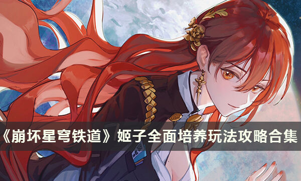 《崩坏星穹铁道》姬子全面培养玩法攻略合集
