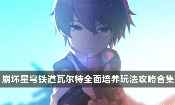 《崩坏星穹铁道》瓦尔特全面培养玩法攻略合集
