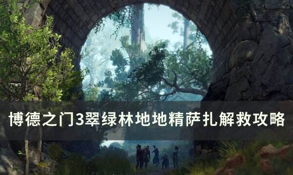 《博德之门3》翠绿林地萨扎怎么救 翠绿林地地精萨扎解救攻略