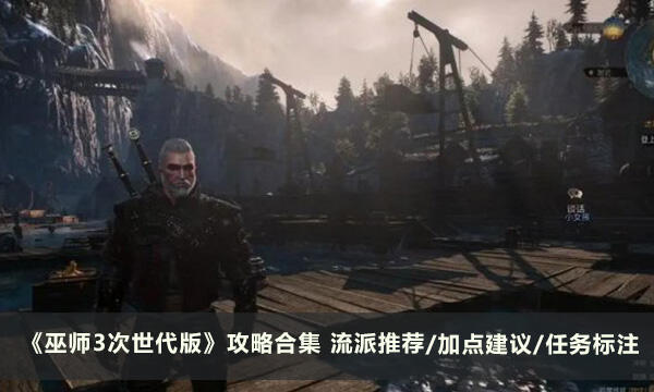 《巫师3次世代版》攻略合集 流派推荐/加点建议/任务标注