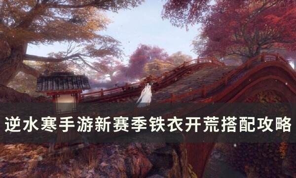 《逆水寒手游》铁衣开荒怎么搭配 新赛季铁衣开荒搭配攻略