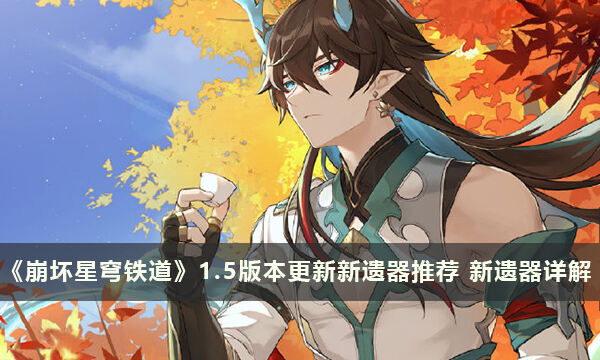 《崩坏星穹铁道》1.5版本更新新遗器推荐 新遗器详解