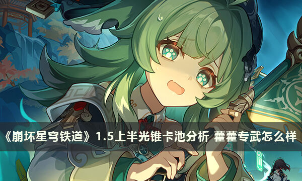 《崩坏星穹铁道》1.5上半光锥卡池价值分析 藿藿专武分析怎么样