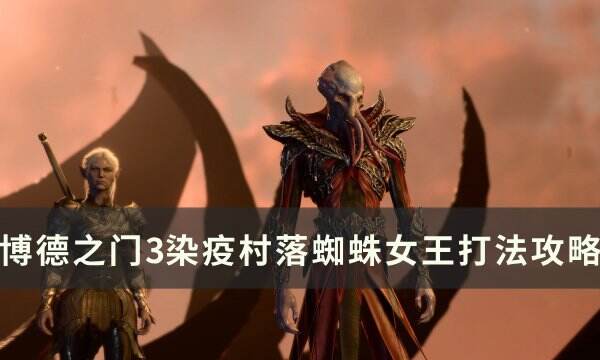 《博德之门3》蜘蛛女王怎么打 染疫村落蜘蛛女王打法攻略
