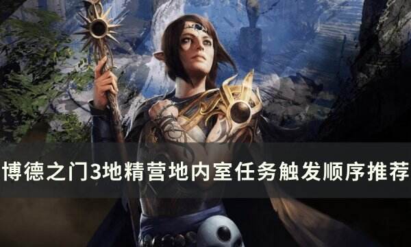《博德之门3》地精营地内室怎么触发 地精营地内室任务触发顺序推荐
