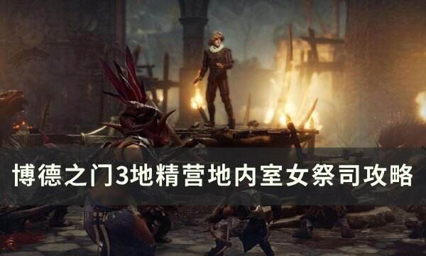 《博德之门3》女祭司杀不杀 地精营地内室女祭司攻略